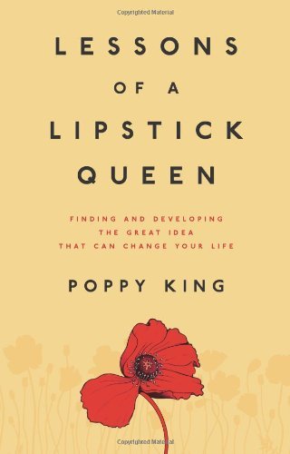 Poppy King Lessons Of A Lipstick Queen Finding And Developing The Great Idea That Can Ch 
