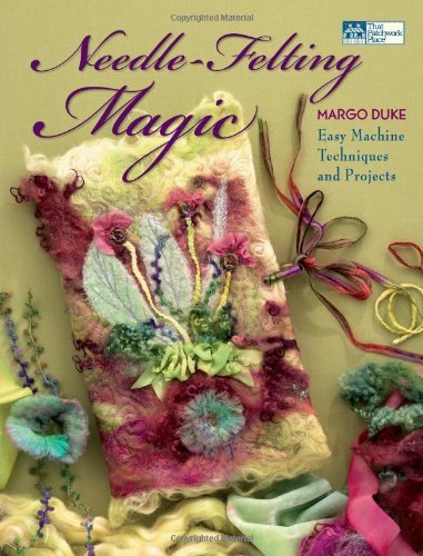 Margo Duke Needle Felting Magic Easy Machine Techniques And Projects 