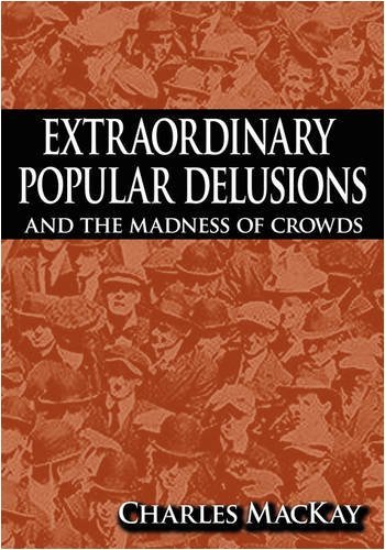Charles Mackay Extraordinary Popular Delusions And The Madness Of 
