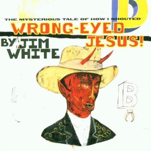 WHITE,JIM/WRONG-EYED JESUS