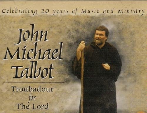John Michael Talbot Troubadour For The Lord Celebrating 20 Years Of M 