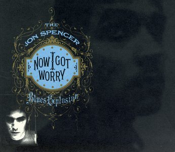 SPENCER,JON BLUES EXPLOSION/NOW I GOT WORRY