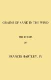 Francis Hartley Iv Grains Of Sand In The Wind Poems By Francis Hartley Iv 