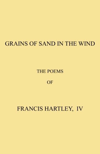 Francis Hartley Iv Grains Of Sand In The Wind Poems By Francis Hartley Iv 