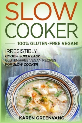 Karen Greenvang Slow Cooker 100% Gluten Free Vegan! Irresistibly Good & Supe 