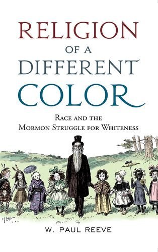 W. Paul Reeve Religion Of A Different Color Race And The Mormon Struggle For Whiteness 