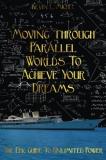 Kevin L. Michel Moving Through Parallel Worlds To Achieve Your Dre The Epic Guide To Unlimited Power 