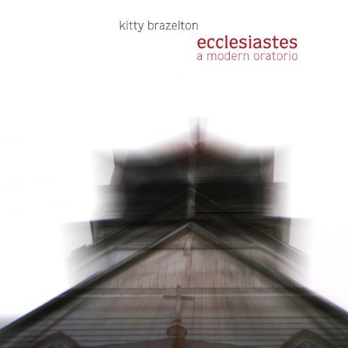 K. Brazelton/Ecclesiastes: A Modern Oratori