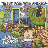 Trout Fishing In America Big Trouble 