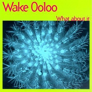 Wake Ooloo/What About It