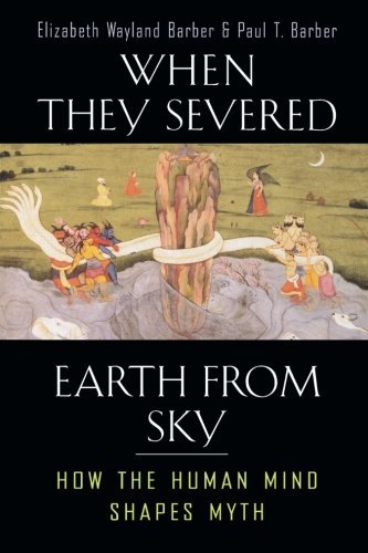 Elizabeth Wayland Barber When They Severed Earth From Sky How The Human Mind Shapes Myth 