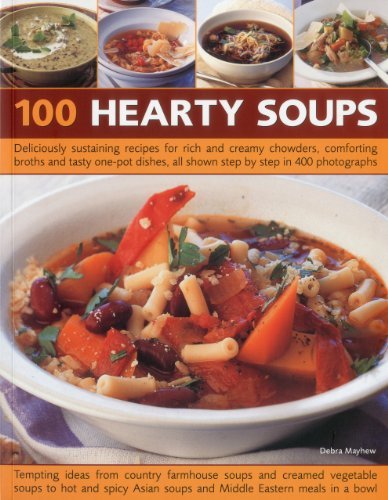Debra Mayhew 100 Hearty Soups Deliciously Sustaining Recipes For Rich And Cream 