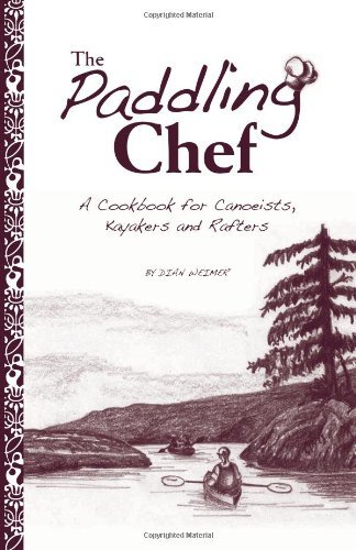 Dian Weimer Paddling Chef The A Cookbook For Canoeists Kayakers And Rafters 