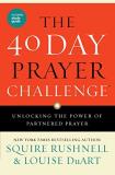 Squire Rushnell The 40 Day Prayer Challenge Unlocking The Power Of Partnered Prayer 