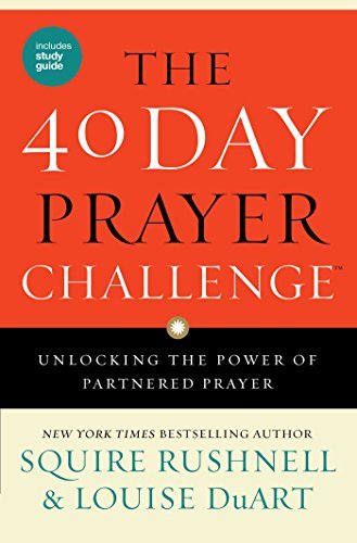 Squire Rushnell The 40 Day Prayer Challenge Unlocking The Power Of Partnered Prayer 