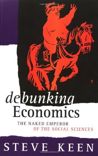 Steve Keen Debunking Economics The Naked Emperor Of The Social Sciences 