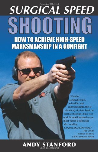 Andy Stanford Surgical Speed Shooting How To Achieve High Speed Marksmanship In A Gunfi 