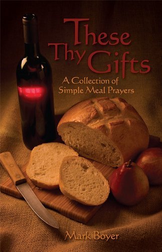 Mark G. Boyer These Thy Gifts A Collection Of Simple Meal Prayers 