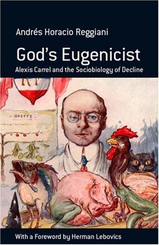 Andr?s Horacio Reggiani/God's Eugenicist@ Alexis Carrel and the Sociobiology of Decline