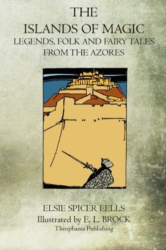 Elsie Spicer Eells The Islands Of Magic Legends Folk And Fairy Tales From The Azores 