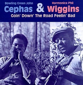 Cephas/Wiggins/Goin' Down The Road Feelin' Ba