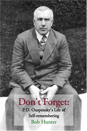 Bob Hunter Don't Forget P.D. Ouspensky's Life Of Self Remembering 