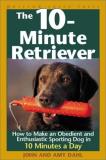 John Dahl The 10 Minute Retriever How To Make An Obedient And Enthusiastic Gun Dog 