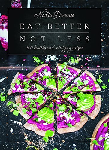 Nadia Damaso Eat Better Not Less 100 Healthy And Satisfying Recipes 