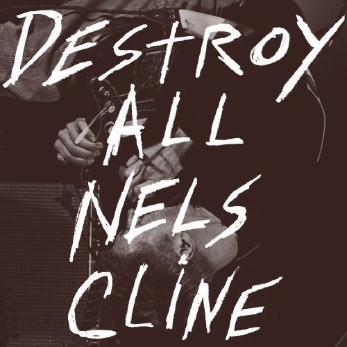 Nels Cline/Destroy All Nels Cline