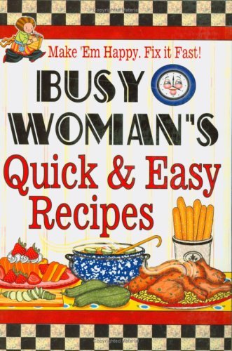 Cookbook Resources Busy Woman's Quick & Easy Recipes Make 'em Happy. Fix It Fast! 