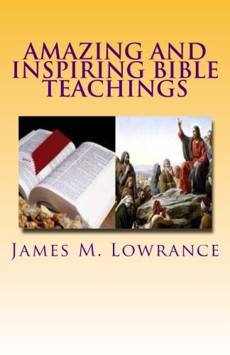 James M. Lowrance/Amazing and Inspiring Bible Teachings@ Fourteen Intriguing Scripture Studies