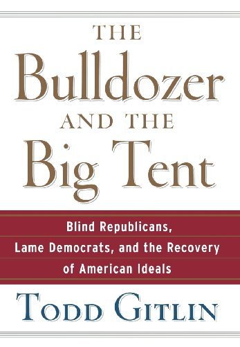 Todd Gitlin/The Bulldozer and the Big Tent@ Blind Republicans, Lame Democrats, and the Recove