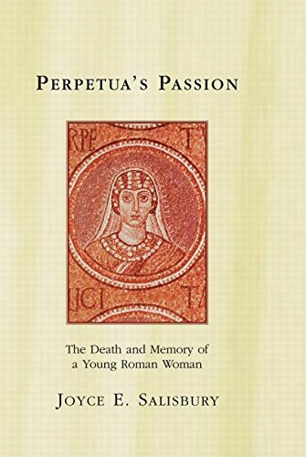 Joyce E. Salisbury/Perpetua's Passion@ The Death and Memory of a Young Roman Woman