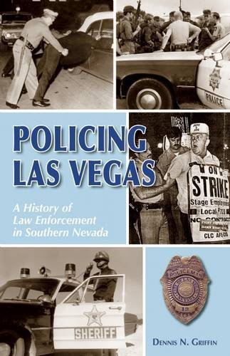 Dennis N. Griffin Policing Las Vegas A History Of Law Enforcement In Southern Nevada 