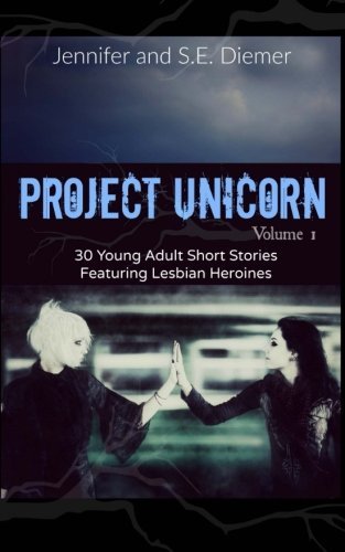 Jennifer Diemer/Project Unicorn, Volume 1@ 30 Young Adult Short Stories Featuring Lesbian He