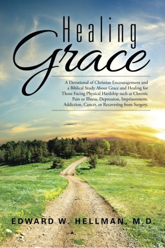 Edward W. Hellman/Healing Grace@ A Devotional of Christian Encouragement and a Bib