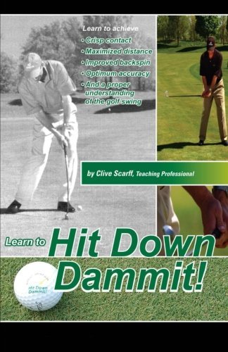 Clive Scarff Hit Down Dammit! The Key To Golf 