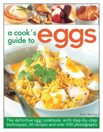 Alex Barker A Cook's Guide To Eggs The Definitive Egg Cookbook With Step By Step Te 