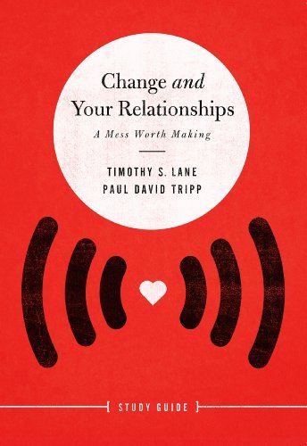 Timothy S. Lane Change And Your Relationships A Mess Worth Making Study Guide 