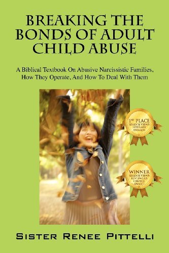 Renee Pittelli Breaking The Bonds Of Adult Child Abuse A Biblical Textbook On Abusive Narcissistic Famil 