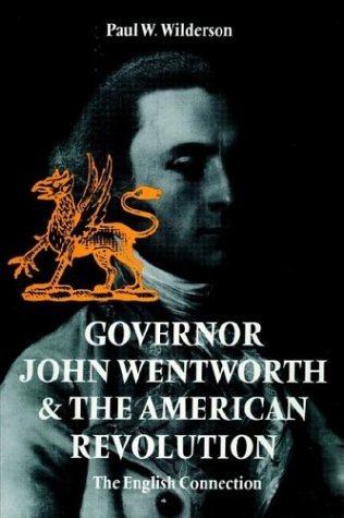 Paul W. Wilderson Governor John Wentworth & The American Revolution The English Connection 