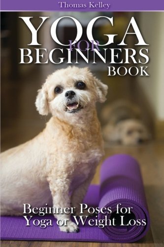 Thomas Kelley/Yoga for Beginners Book@ Beginner Poses for Yoga or Weight Loss