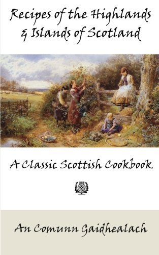An Comunn Gaidhealach Recipes Of The Highlands And Islands Of Scotland A Classic Scottish Cookbook (the Feill Cookery Bo 