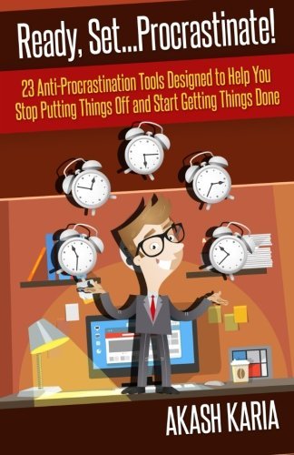 Akash Karia/Ready, Set...PROCRASTINATE! 23 Anti-Procrastinatio