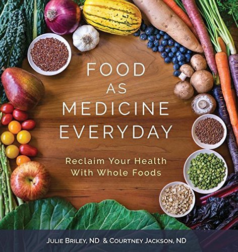 Nd Julie Briley Food As Medicine Everyday Reclaim Your Health With Whole Foods 