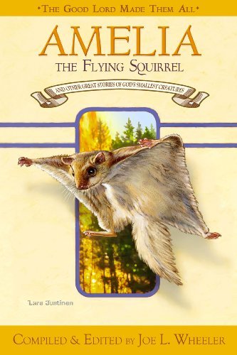 Wheeler Joe L. Ph.D. Amelia The Flying Squirrel And Other Stories Of God's Smallest Creatures C 