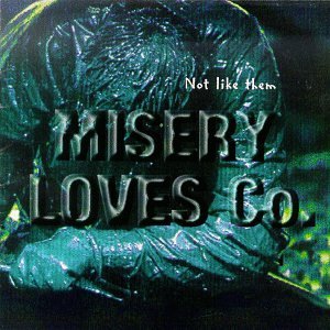 MISERY LOVES COMPANY/NOT LIKE THEM