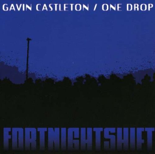 Gavin/One Drop Castleton/Fortnightshift