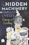 Margot Livesey The Hidden Machinery Essays On Writing 