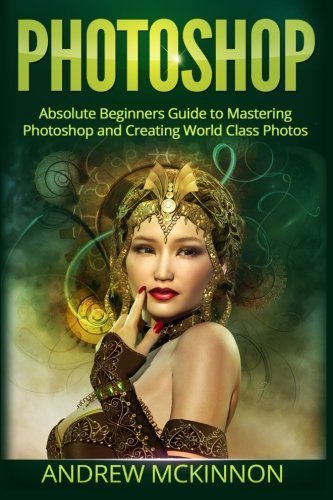 Andrew McKinnon/Photoshop@ Absolute Beginners Guide To Mastering Photoshop A